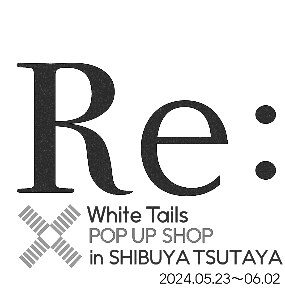 Re:White Tails POP UP SHOP in SHIBUYA TSUTAYA】受注販売のお知らせ